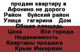 продам квартиру в Афонино не дорого › Район ­ буйский район › Улица ­ гагарина › Дом ­ 34 › Общая площадь ­ 60 › Цена ­ 450 - Все города Недвижимость » Квартиры продажа   . Крым,Инкерман